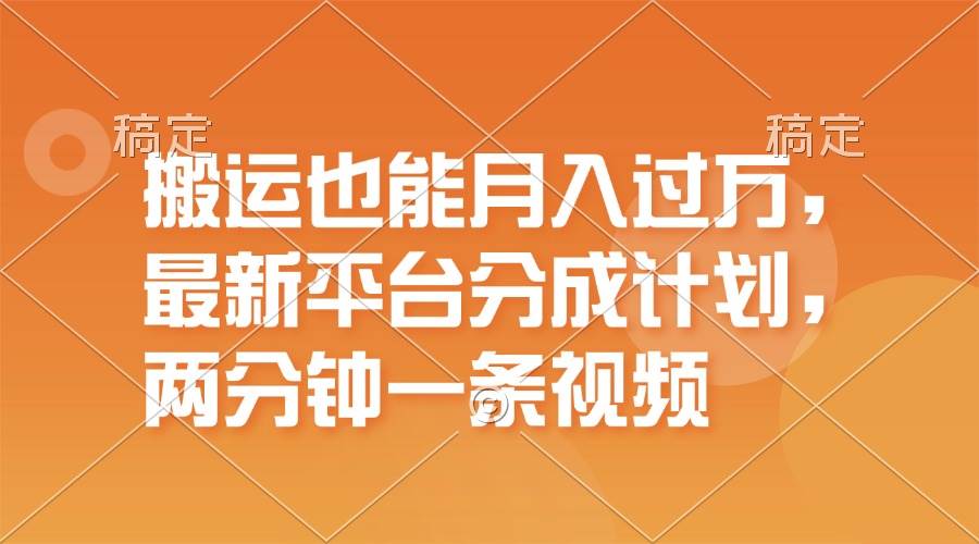 搬运也能月入过万，最新平台分成计划，一万播放一百米，一分钟一个作品-久创网