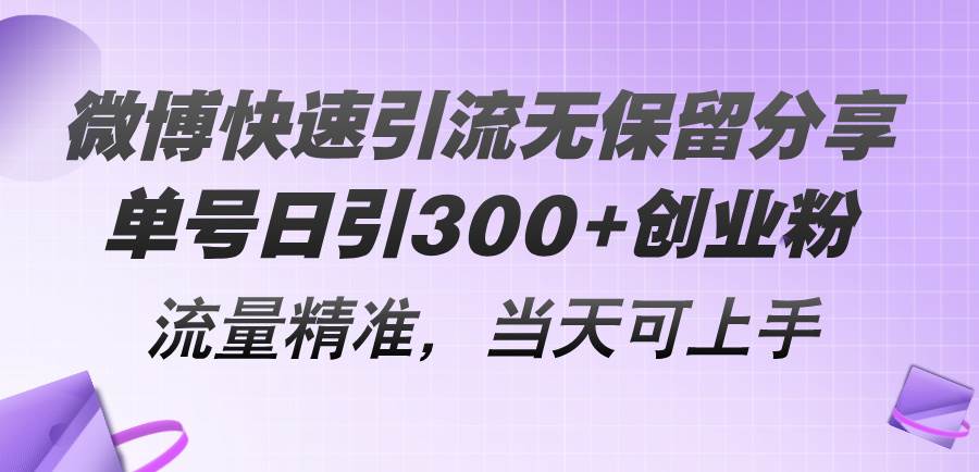 微博快速引流无保留分享，单号日引300+创业粉，流量精准，当天可上手-久创网