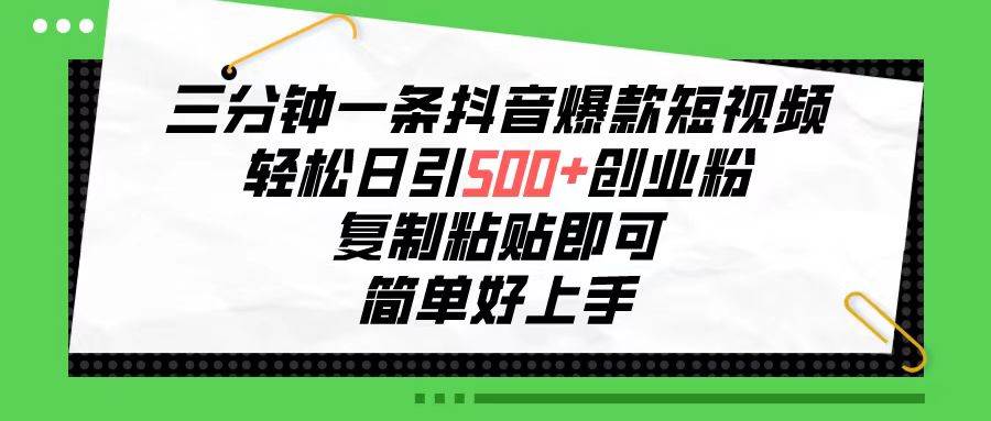 三分钟一条抖音爆款短视频，轻松日引500+创业粉，复制粘贴即可，简单好…-久创网