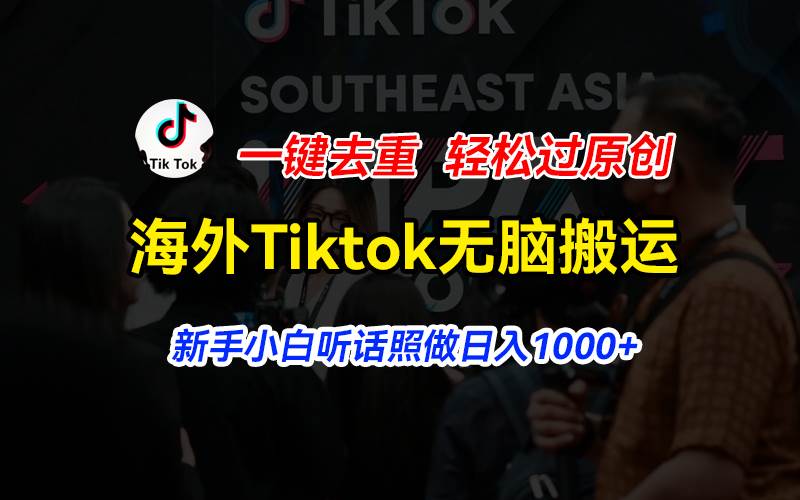 海外Tiktok短视频无脑搬运，一键去重轻松过原创，新手小白听话照做日入…-久创网