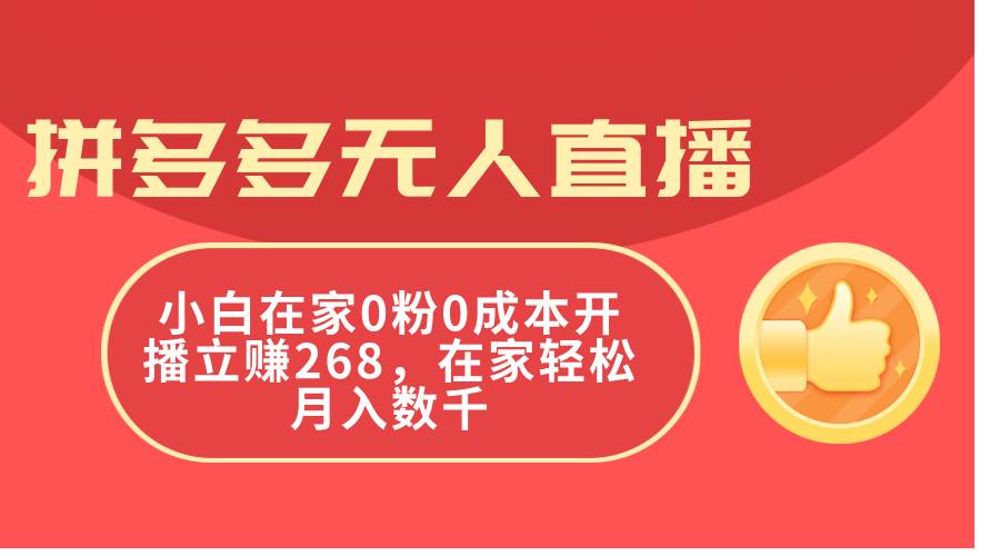 拼多多无人直播，小白在家0粉0成本开播立赚268，在家轻松月入数千-久创网