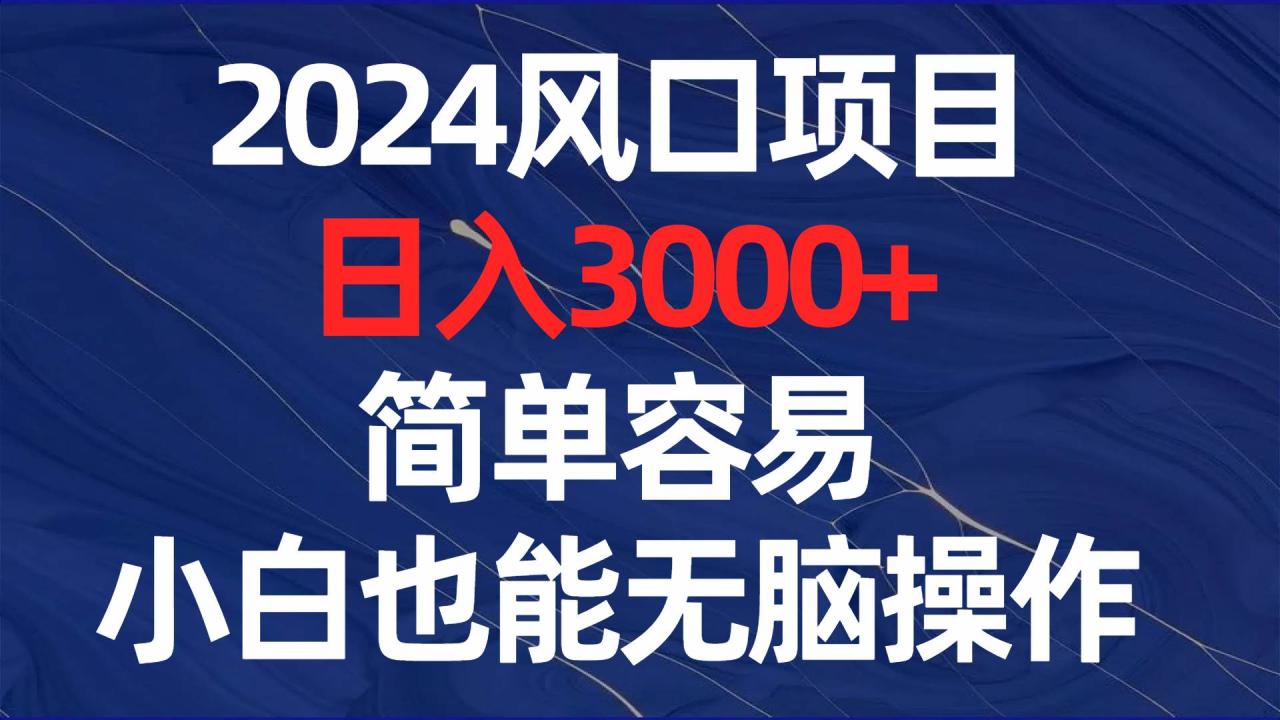 2024风口项目，日入3000+，简单容易，小白也能无脑操作-久创网