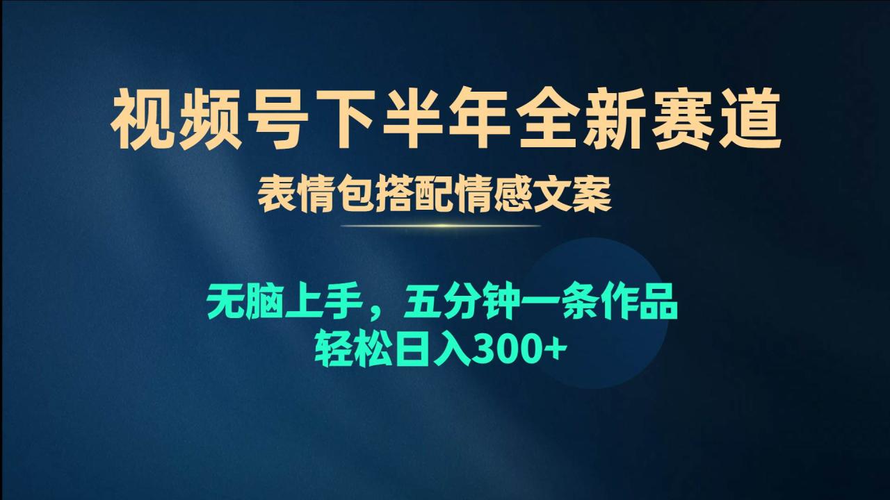 图片[1]-视频号下半年全新赛道，表情包搭配情感文案 无脑上手，五分钟一条作品…-久创网