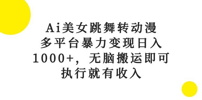 图片[1]-Ai美女跳舞转动漫，多平台暴力变现日入1000+，无脑搬运即可，执行就有收入-久创网