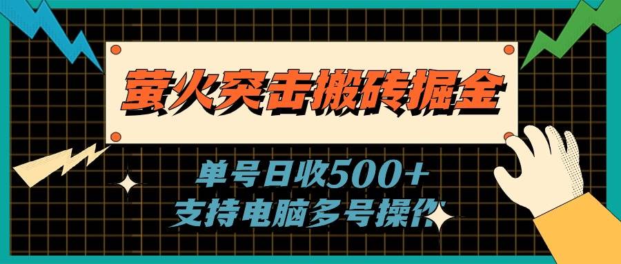 萤火突击搬砖掘金，单日500+，支持电脑批量操作-久创网