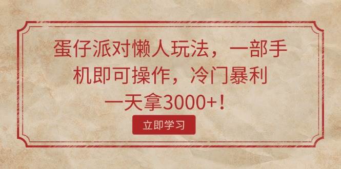 蛋仔派对懒人玩法，一部手机即可操作，冷门暴利，一天拿3000+！-久创网