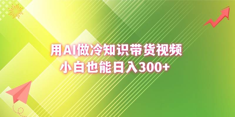 用AI做冷知识带货视频，小白也能日入300+-久创网