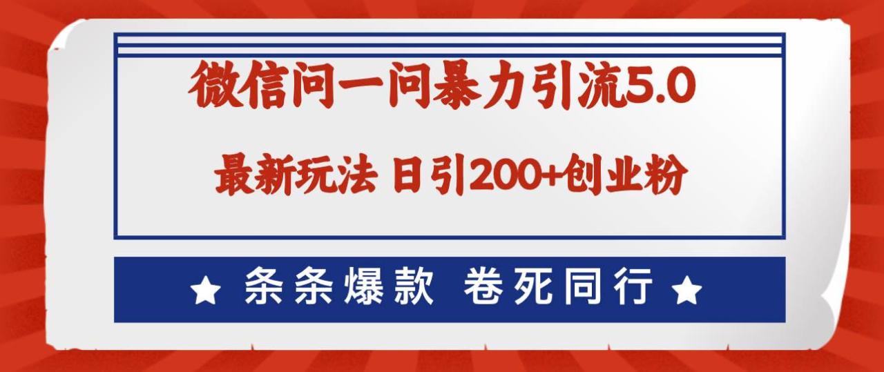 微信问一问最新引流5.0，日稳定引流200+创业粉，加爆微信，卷死同行-久创网