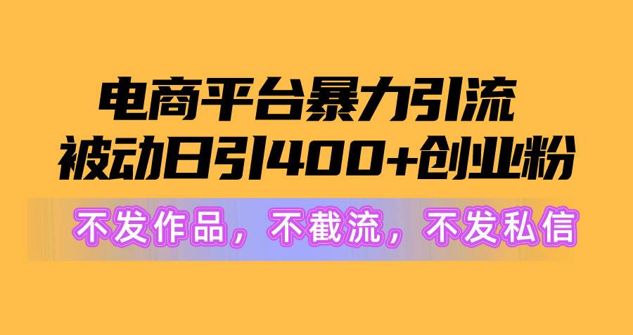 图片[1]-电商平台暴力引流,被动日引400+创业粉不发作品，不截流，不发私信-久创网