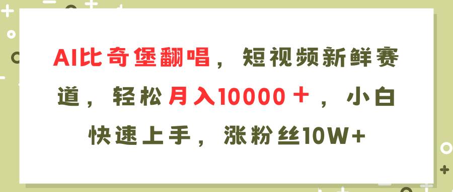 AI比奇堡翻唱歌曲，短视频新鲜赛道，轻松月入10000＋，小白快速上手，…-久创网