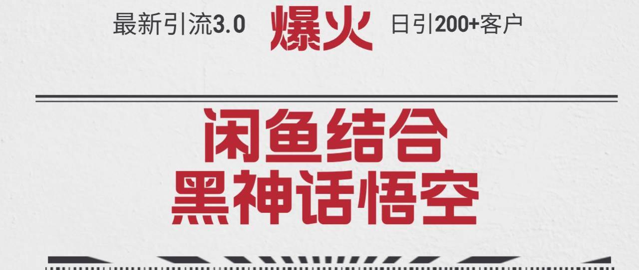 最新引流3.0闲鱼结合《黑神话悟空》单日引流200+客户，抓住热点，实现…-久创网