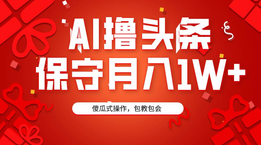 AI撸头条3天必起号，傻瓜操作3分钟1条，复制粘贴月入1W+。-久创网