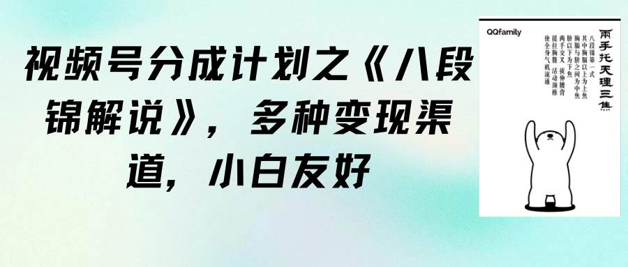 视频号分成计划之《八段锦解说》，多种变现渠道，小白友好（教程+素材）-久创网