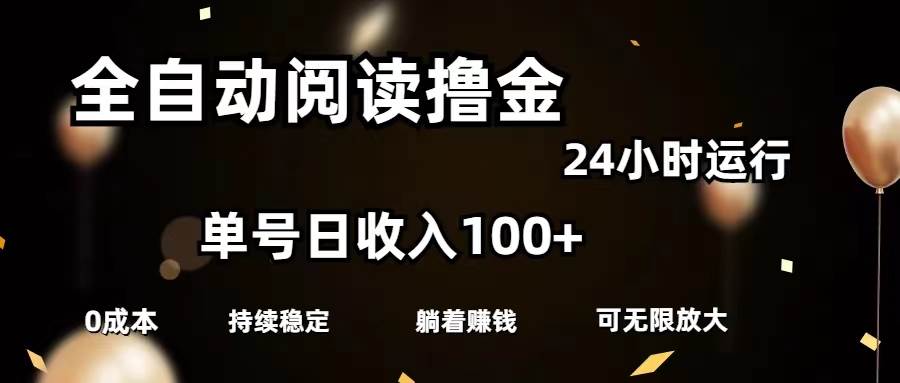 全自动阅读撸金，单号日入100+可批量放大，0成本有手就行-久创网