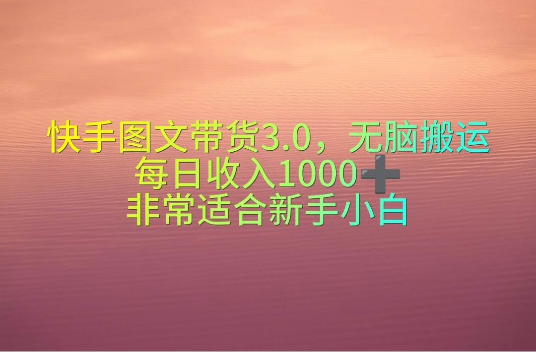 图片[1]-快手图文带货3.0，无脑搬运，每日收入1000＋，非常适合新手小白-久创网