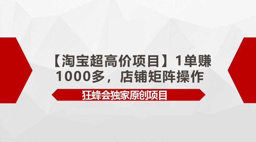 【淘宝超高价项目】1单赚1000多，店铺矩阵操作-久创网