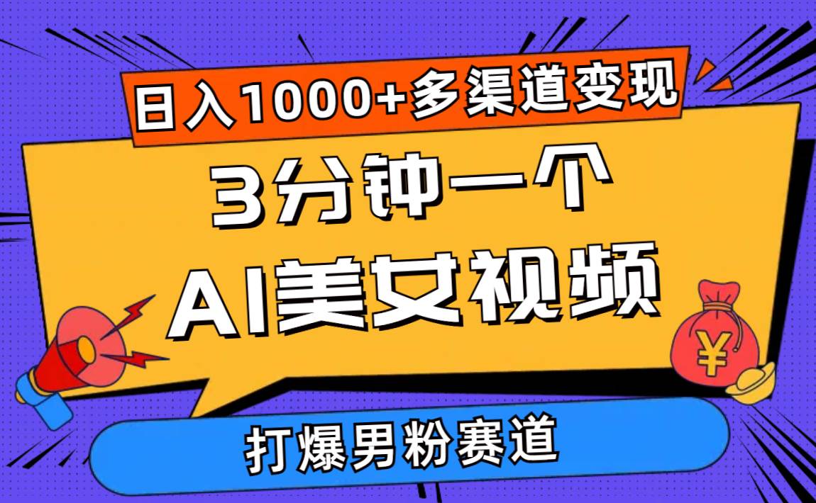 3分钟一个AI美女视频，打爆男粉流量，日入1000+多渠道变现，简单暴力，…-久创网