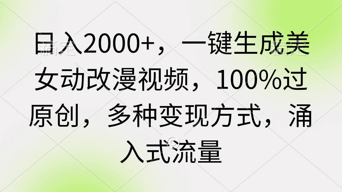 图片[1]-日入2000+，一键生成美女动改漫视频，100%过原创，多种变现方式 涌入式流量-久创网