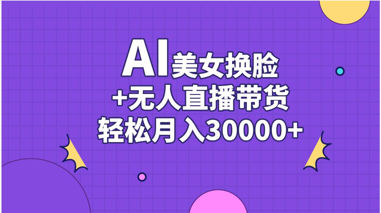 AI美女换脸视频结合无人直播带货，随便月入30000+-久创网