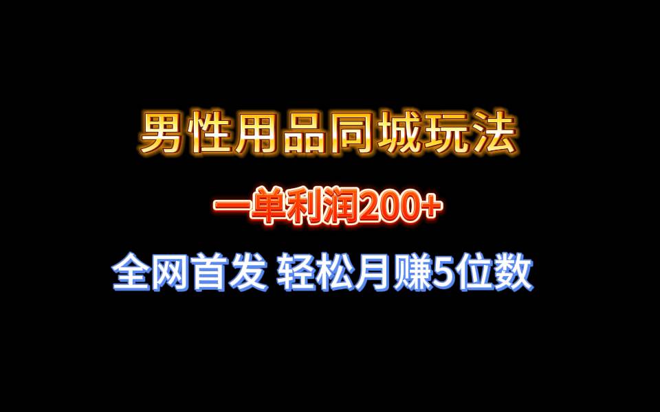 全网首发 一单利润200+ 男性用品同城玩法 轻松月赚5位数-久创网