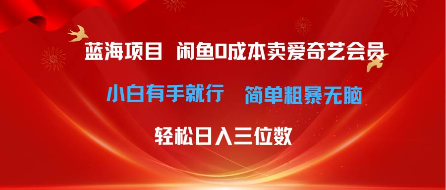 最新蓝海项目咸鱼零成本卖爱奇艺会员小白有手就行 无脑操作轻松日入三位数-久创网