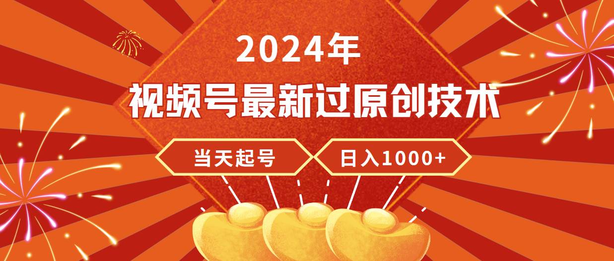 图片[1]-2024年视频号最新过原创技术，当天起号，收入稳定，日入1000+-久创网