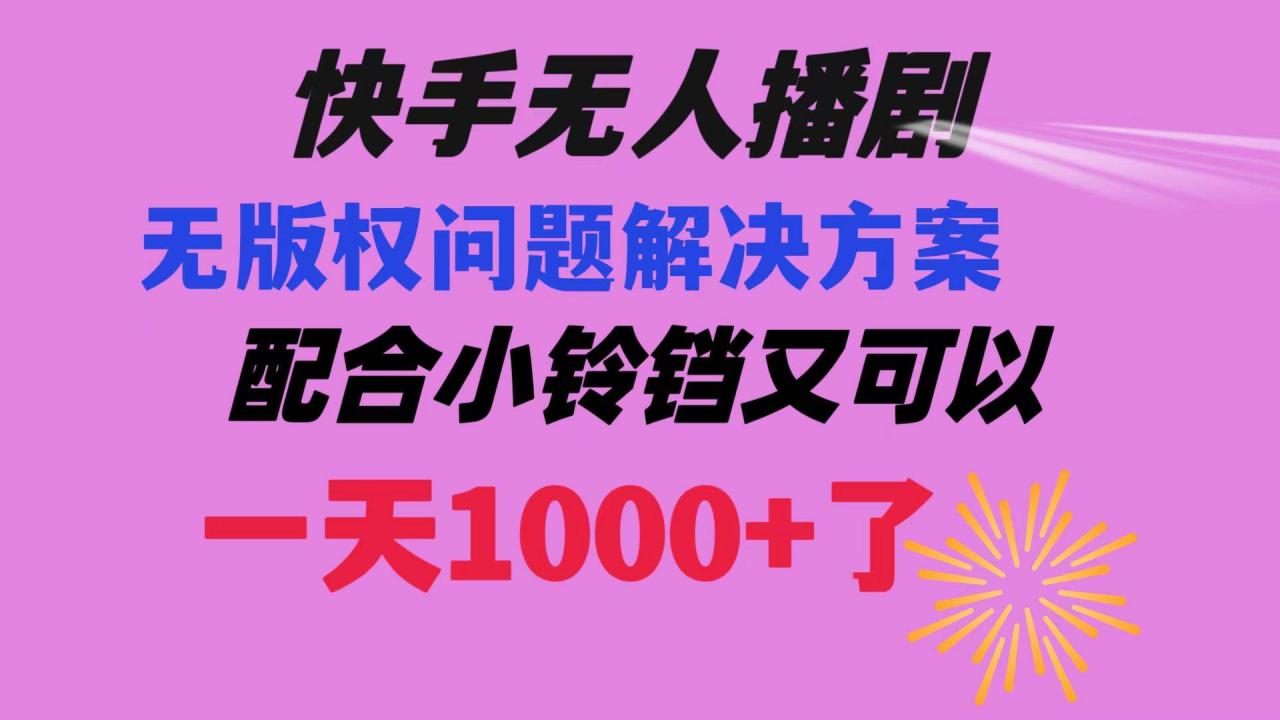 图片[1]-快手无人播剧 解决版权问题教程 配合小铃铛又可以1天1000+了-久创网