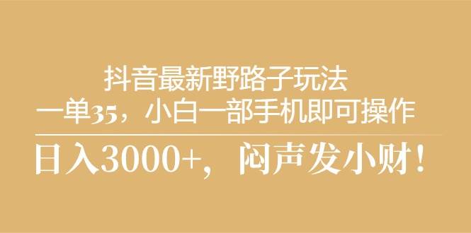 抖音最新野路子玩法，一单35，小白一部手机即可操作，，日入3000+，闷…-久创网