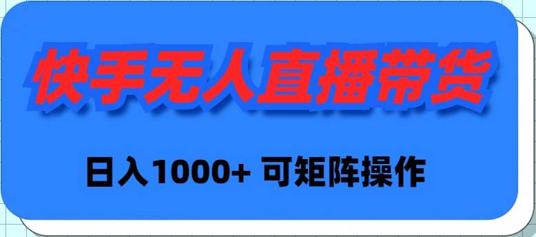 快手无人直播带货，新手日入1000+ 可矩阵操作-久创网