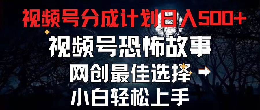 2024最新视频号分成计划，每天5分钟轻松月入500+，恐怖故事赛道,-久创网