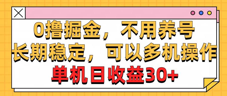 0撸掘金，不用养号，长期稳定，可以多机操作，单机日收益30+-久创网