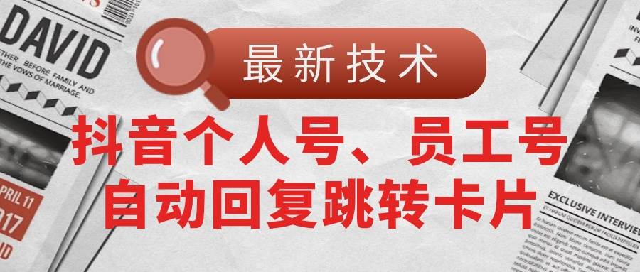 【最新技术】抖音个人号、员工号自动回复跳转卡片-久创网