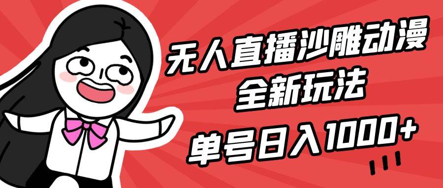 无人直播沙雕动漫全新玩法，单号日入1000+，小白可做，详细教程-久创网