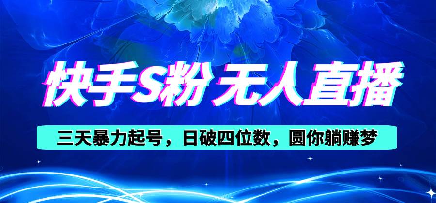 快手S粉无人直播教程，零粉三天暴力起号，日破四位数，小白可入-久创网