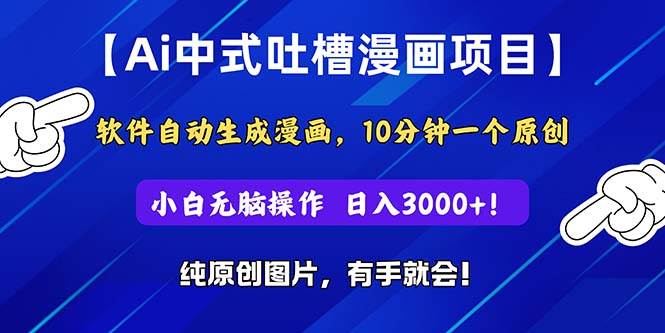 Ai中式吐槽漫画项目，软件自动生成漫画，10分钟一个原创，小白日入3000+-久创网