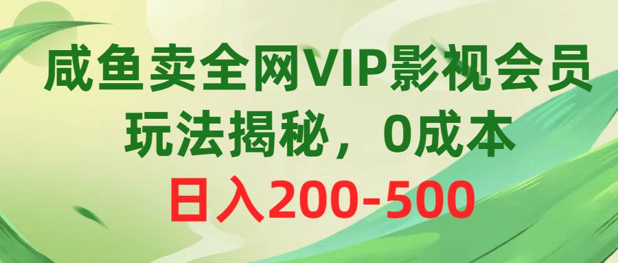 咸鱼卖全网VIP影视会员，玩法揭秘，0成本日入200-500-久创网