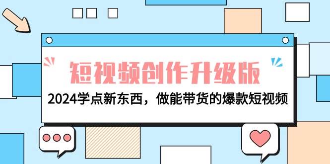 电商人必看-短视频创作升级版：2024学点新东西，做能带货的爆款短视频-久创网