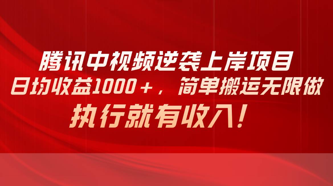 腾讯中视频项目，日均收益1000+，简单搬运无限做，执行就有收入-久创网