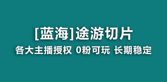 抖音途游切片，龙年第一个蓝海项目，提供授权和素材，长期稳定，月入过万-久创网