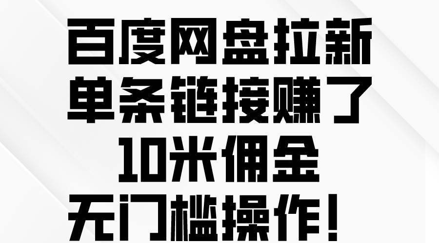 百度网盘拉新，单条链接赚了10米佣金，无门槛操作！-久创网