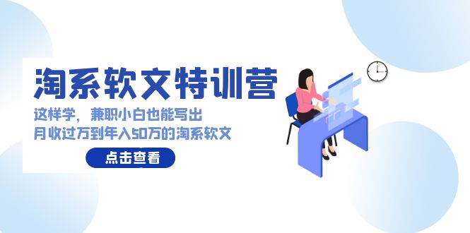 淘系软文特训营：这样学，兼职小白也能写出月收过万到年入50万的淘系软文-久创网