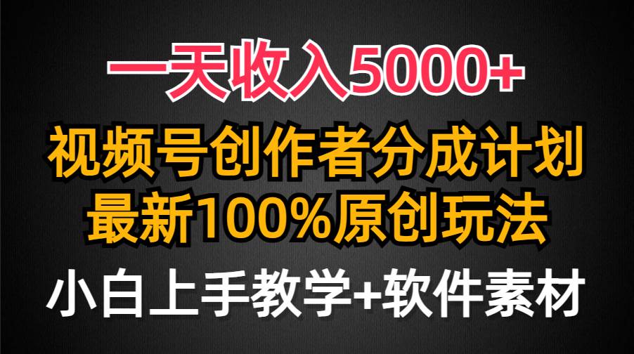 一天收入5000+，视频号创作者分成计划，最新100%原创玩法，小白也可以轻…-久创网