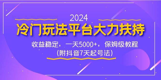 2024冷门玩法平台大力扶持，收益稳定，一天5000+，保姆级教程（附抖音7…-久创网