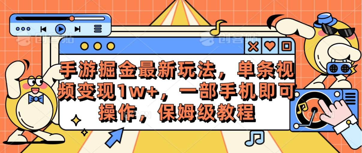 手游掘金最新玩法，单条视频变现1w+，一部手机即可操作，保姆级教程-久创网