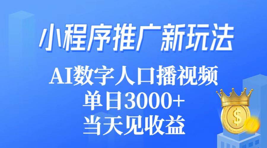 图片[1]-小程序推广新玩法，AI数字人口播视频，单日3000+，当天见收益-久创网