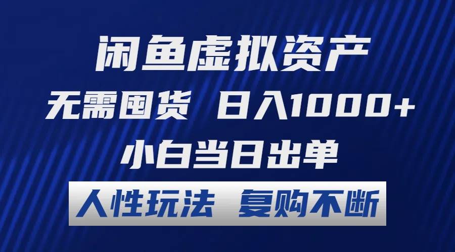 闲鱼虚拟资产 无需囤货 日入1000+ 小白当日出单 人性玩法 复购不断-久创网