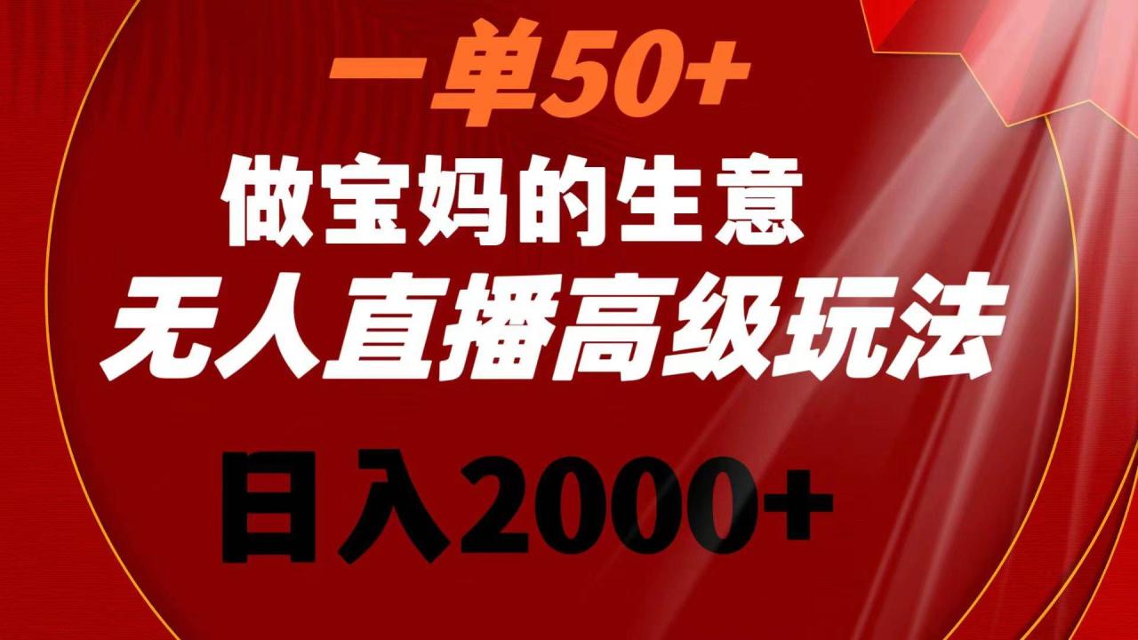 图片[1]-一单50+做宝妈的生意 无人直播高级玩法 日入2000+-久创网