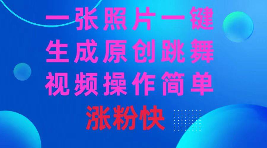 一张照片，一键生成原创跳舞视频 操作简单涨粉快-久创网