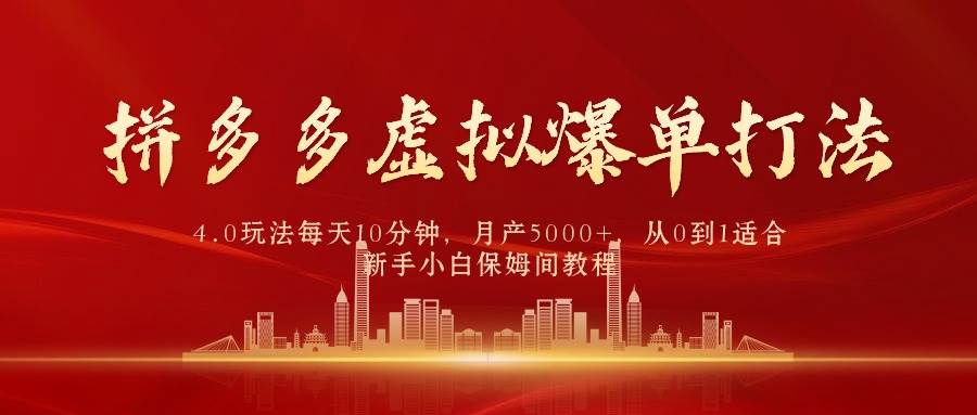 拼多多虚拟爆单打法4.0，每天10分钟，月产5000+，从0到1赚收益教程-久创网