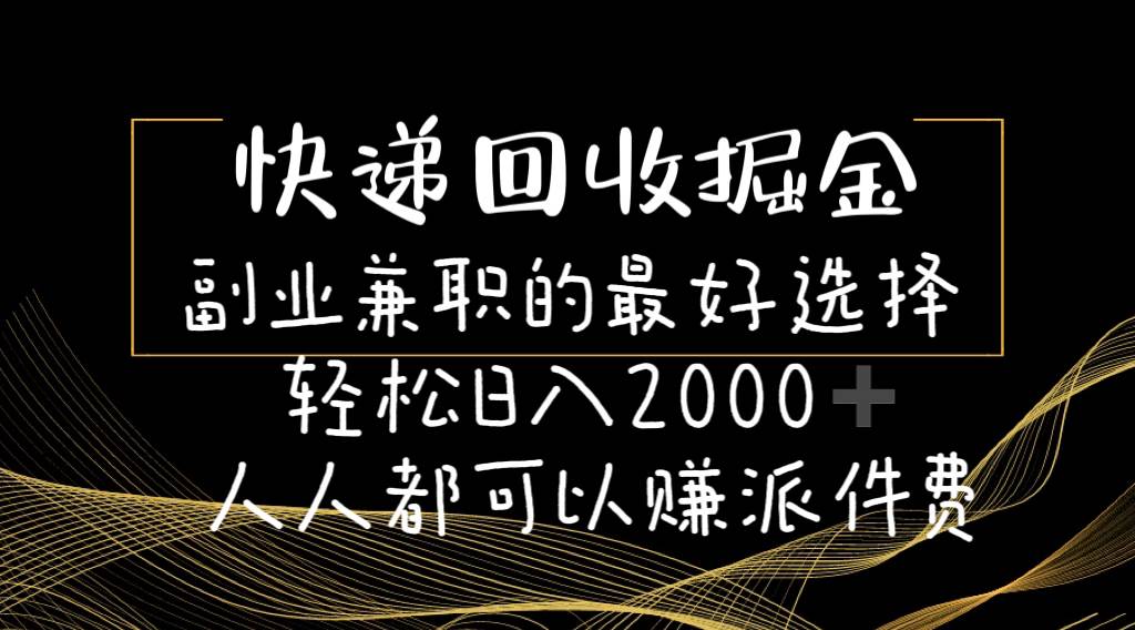 快递回收掘金副业的最好选择轻松一天2000-人人都可以赚派件费-久创网